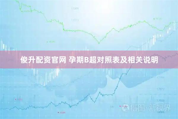 俊升配资官网 孕期B超对照表及相关说明